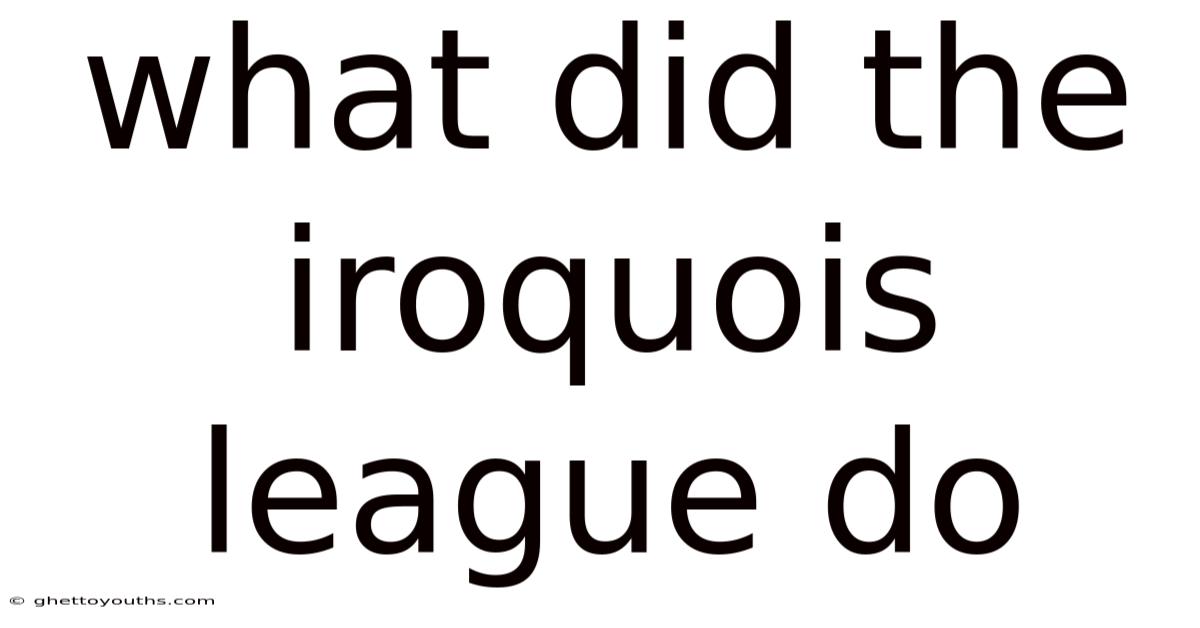What Did The Iroquois League Do