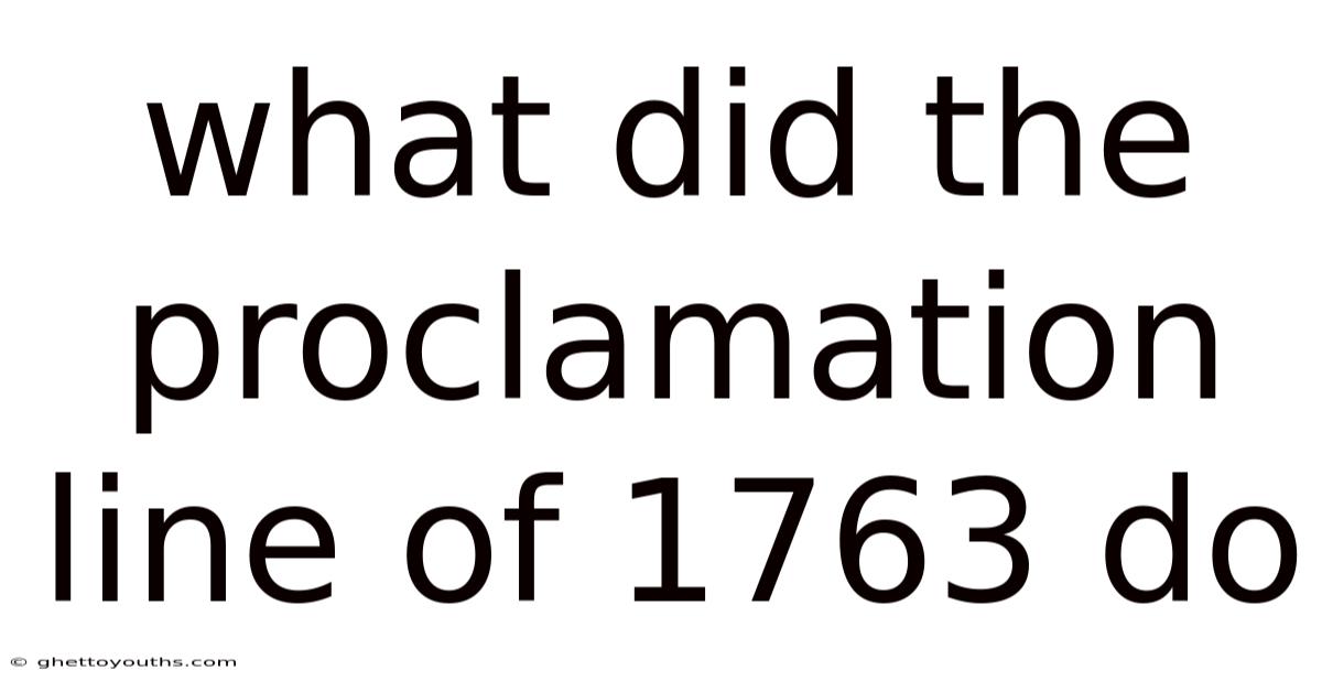 What Did The Proclamation Line Of 1763 Do