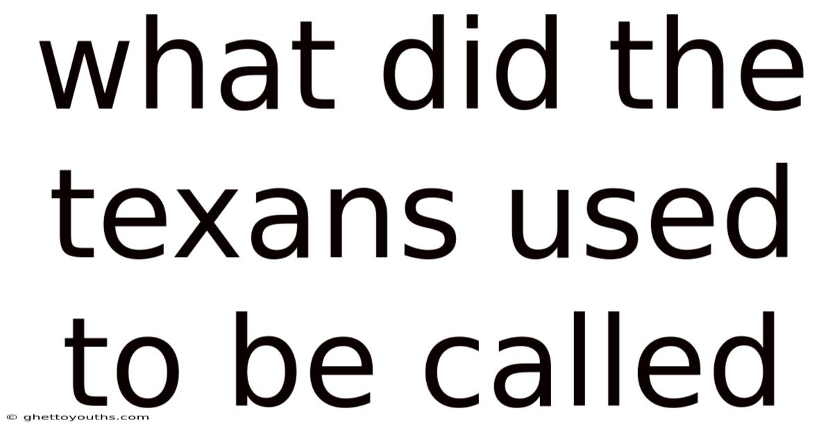 What Did The Texans Used To Be Called