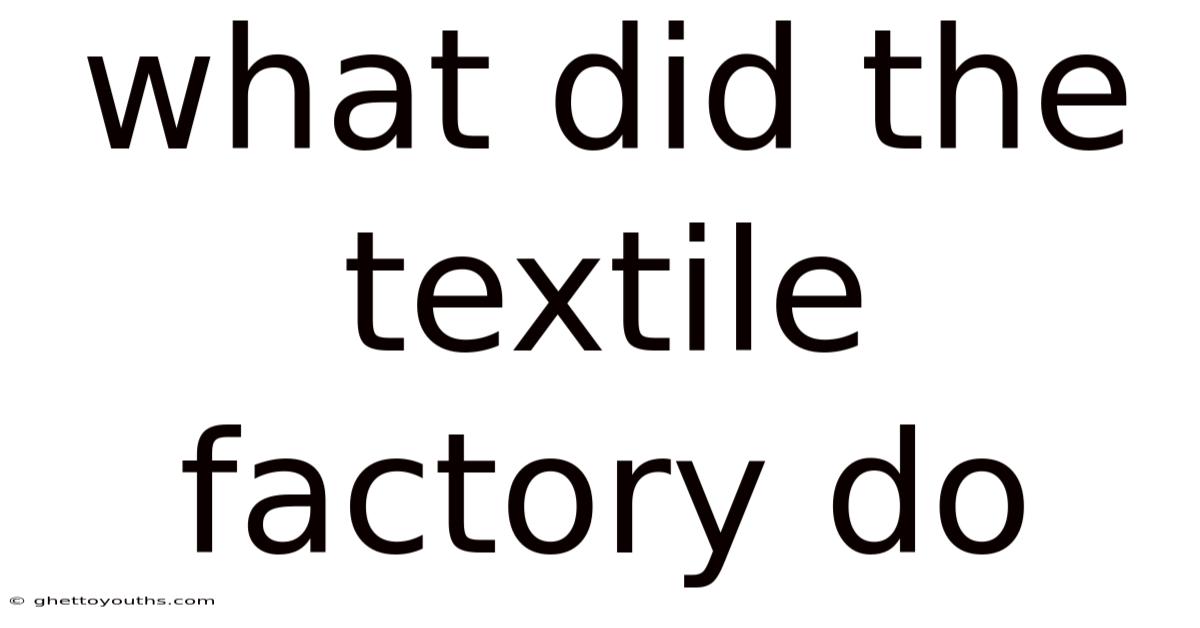 What Did The Textile Factory Do