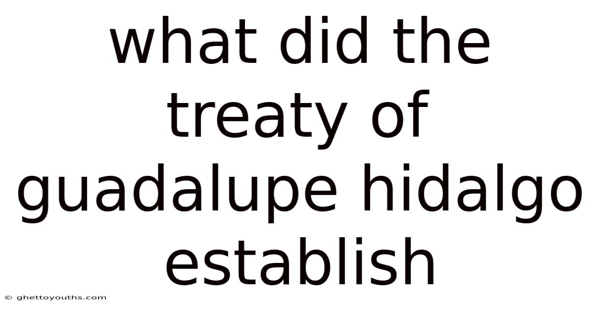 What Did The Treaty Of Guadalupe Hidalgo Establish
