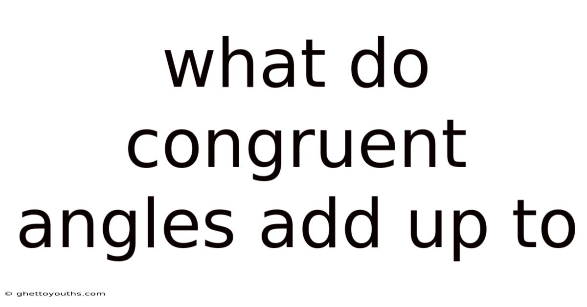 What Do Congruent Angles Add Up To