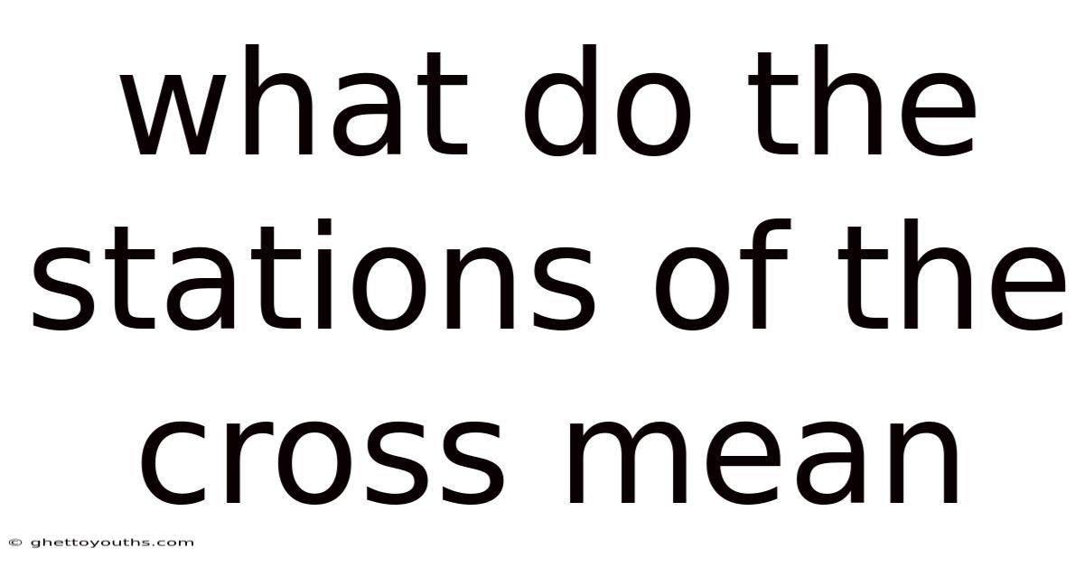 What Do The Stations Of The Cross Mean