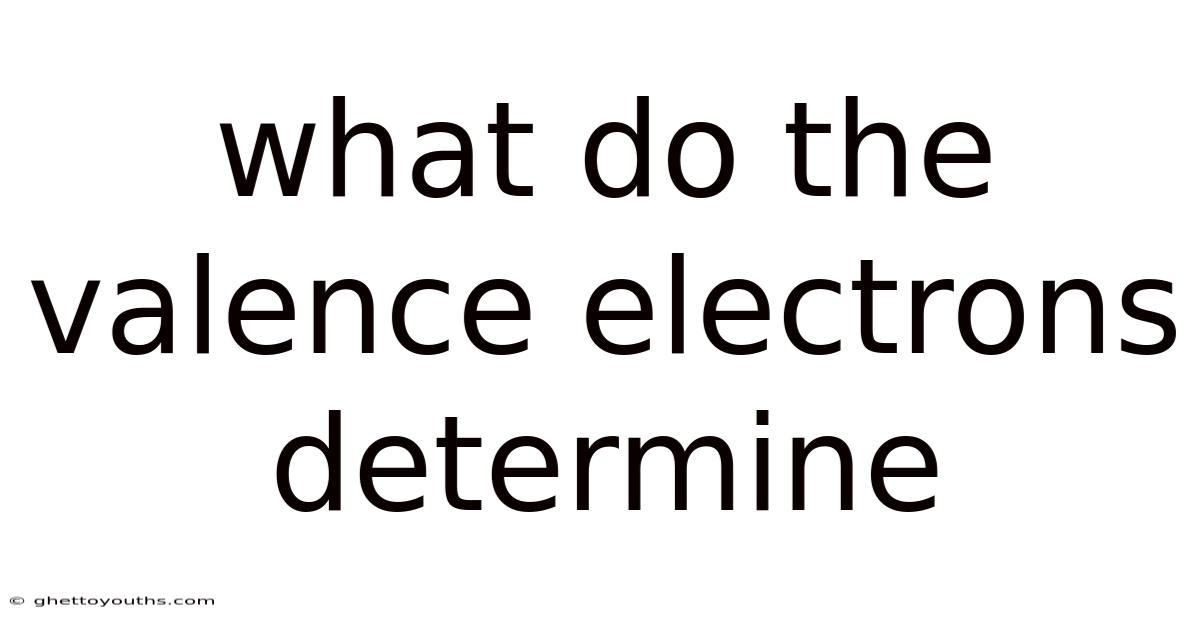 What Do The Valence Electrons Determine