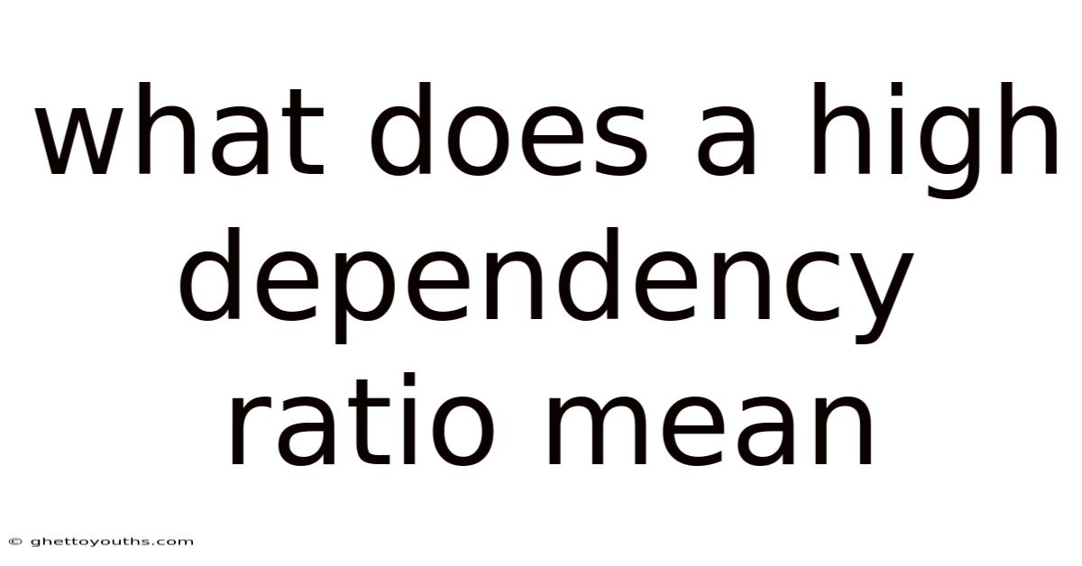 What Does A High Dependency Ratio Mean