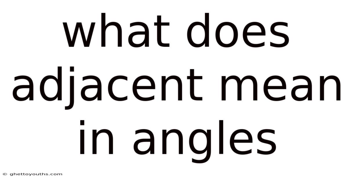 What Does Adjacent Mean In Angles