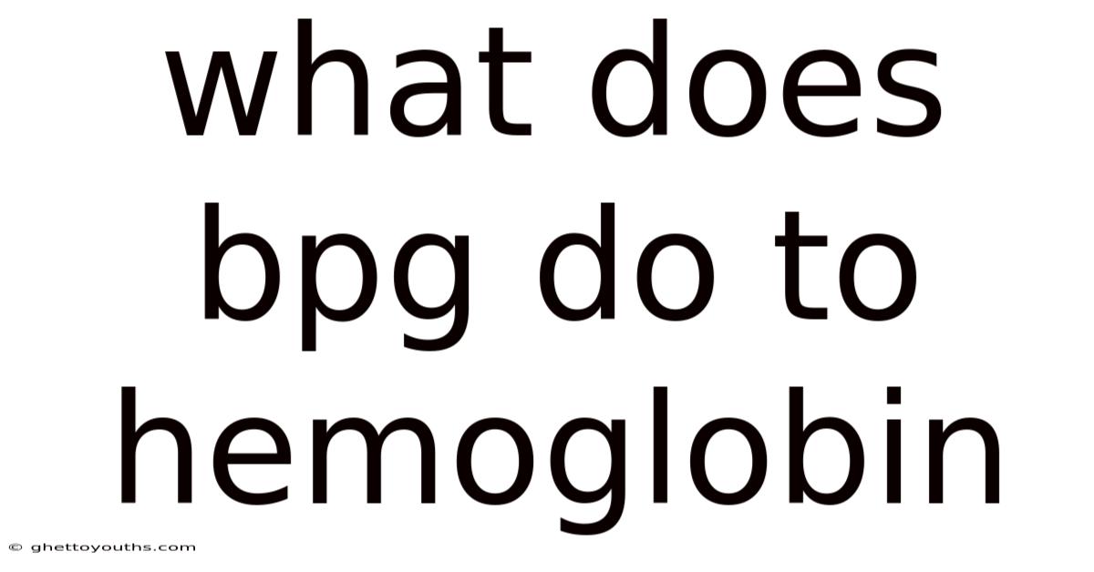 What Does Bpg Do To Hemoglobin