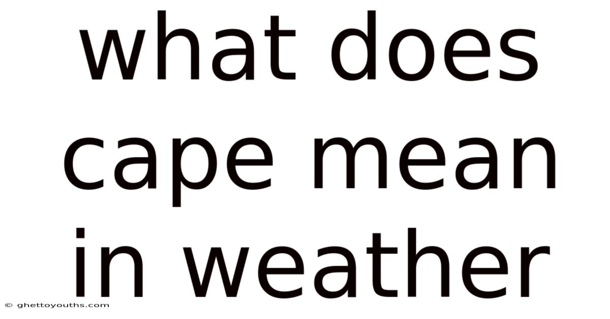 What Does Cape Mean In Weather