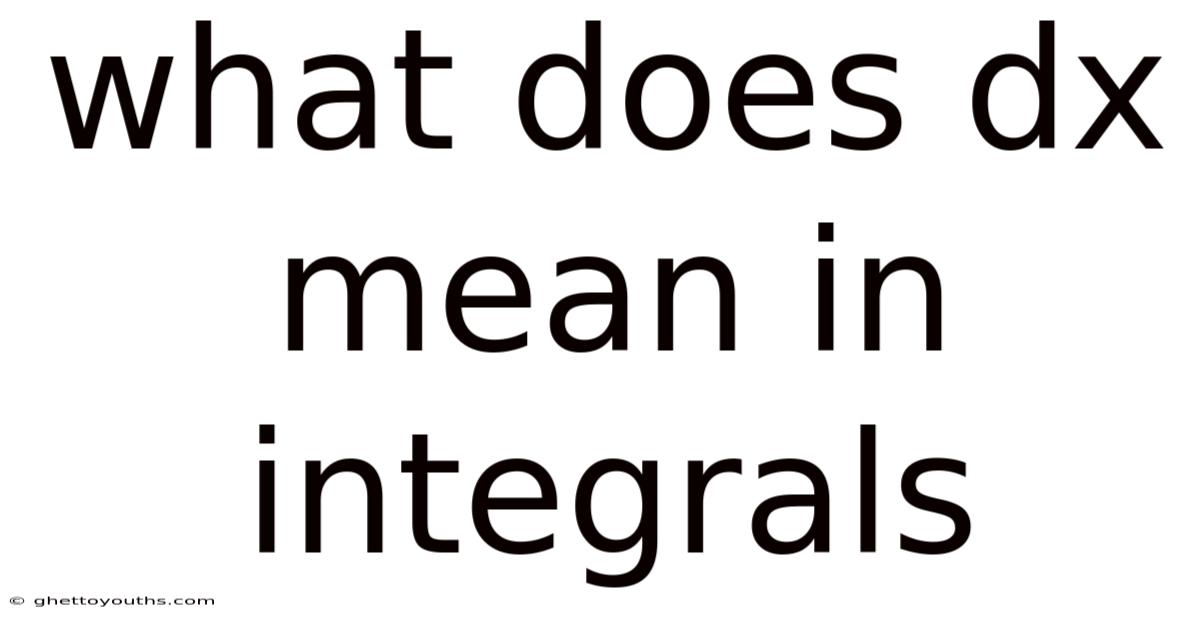 What Does Dx Mean In Integrals