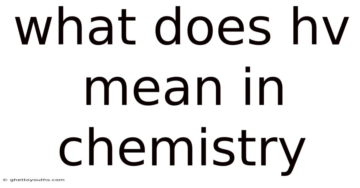 What Does Hv Mean In Chemistry