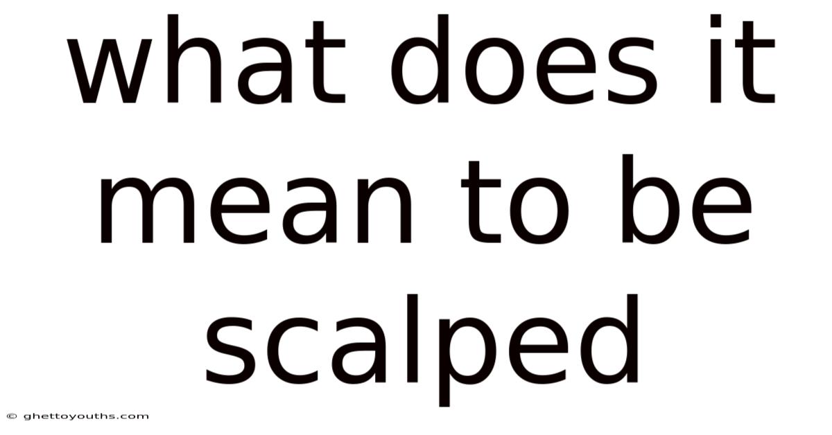 What Does It Mean To Be Scalped