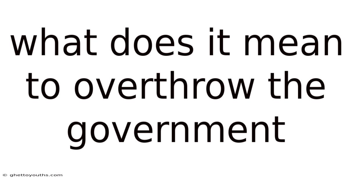 What Does It Mean To Overthrow The Government