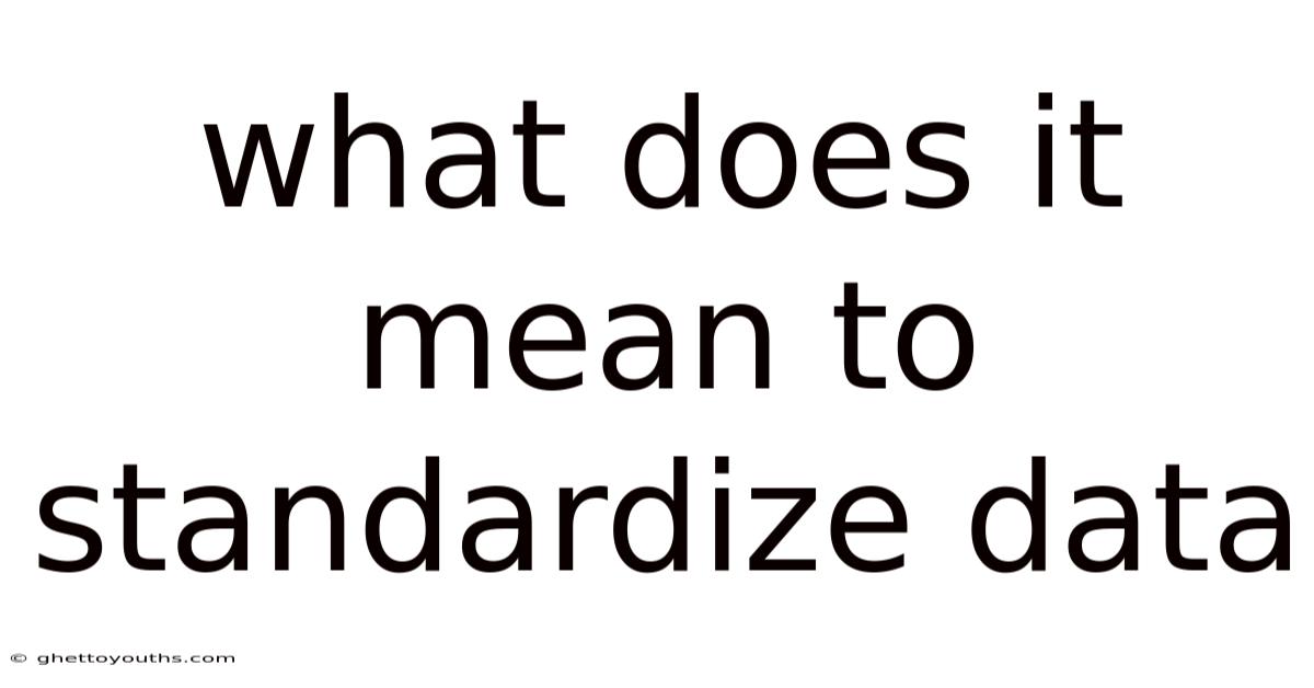 What Does It Mean To Standardize Data