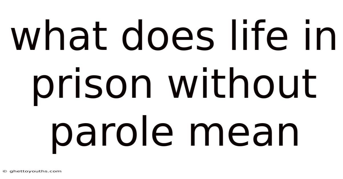 What Does Life In Prison Without Parole Mean
