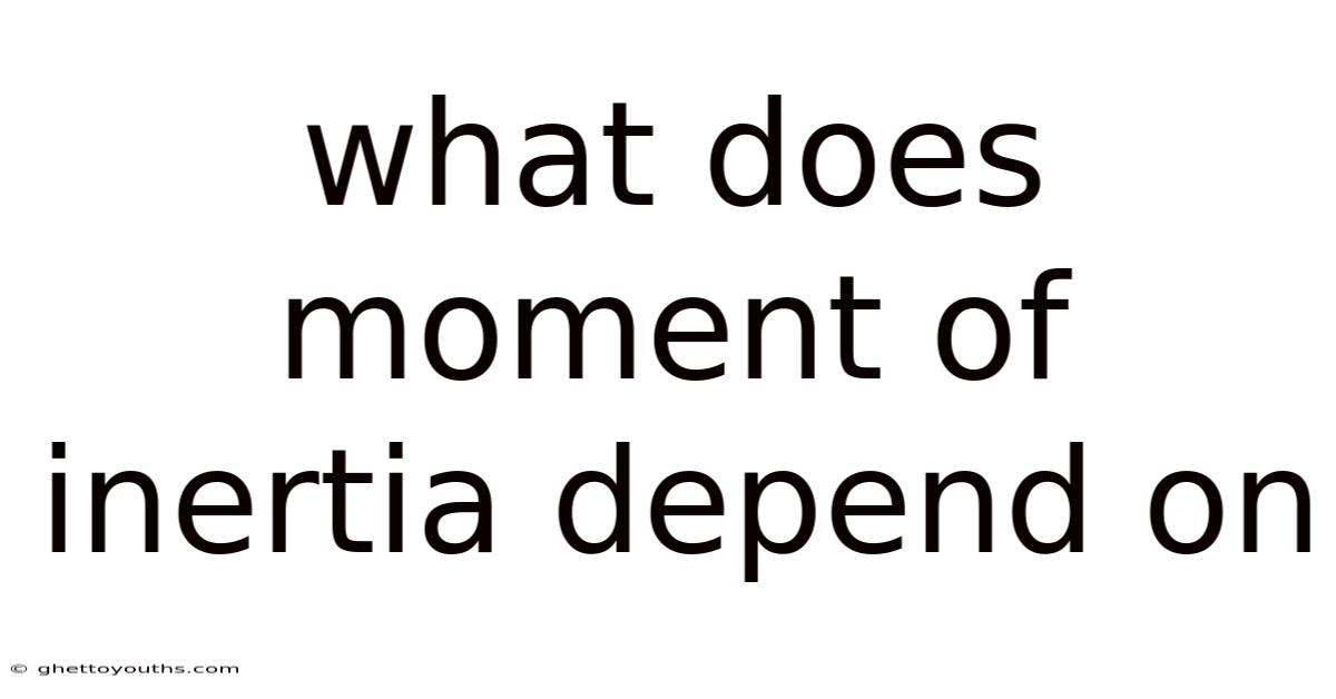 What Does Moment Of Inertia Depend On