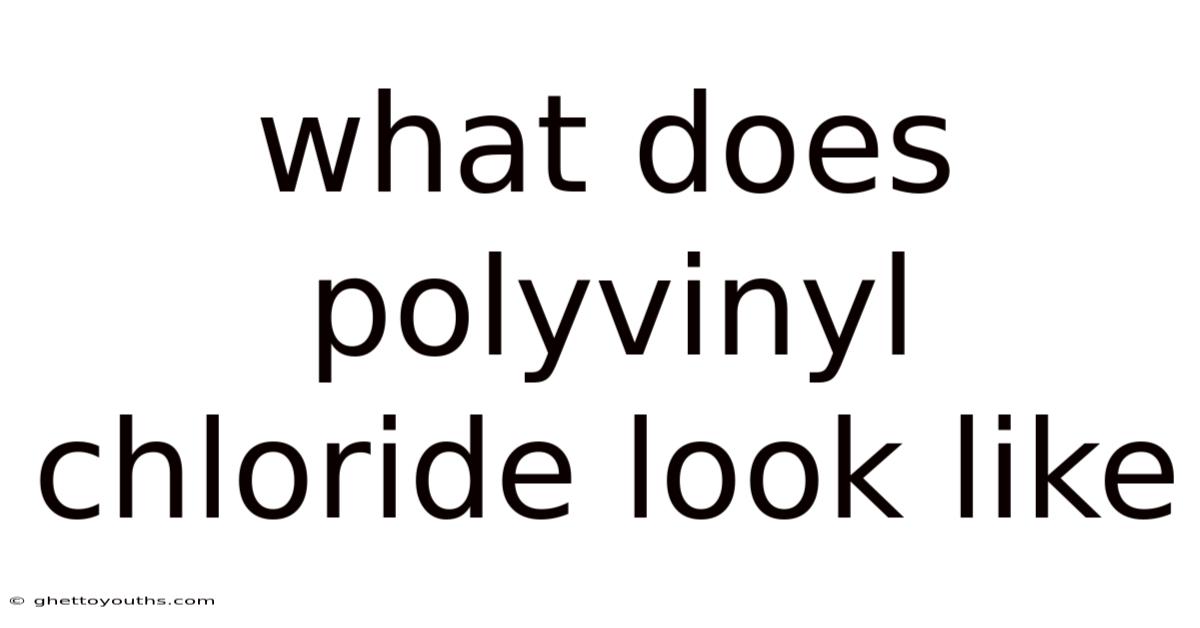 What Does Polyvinyl Chloride Look Like
