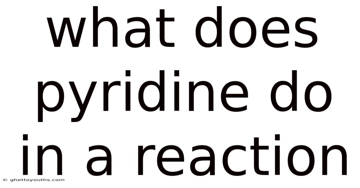 What Does Pyridine Do In A Reaction