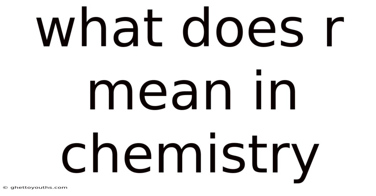 What Does R Mean In Chemistry