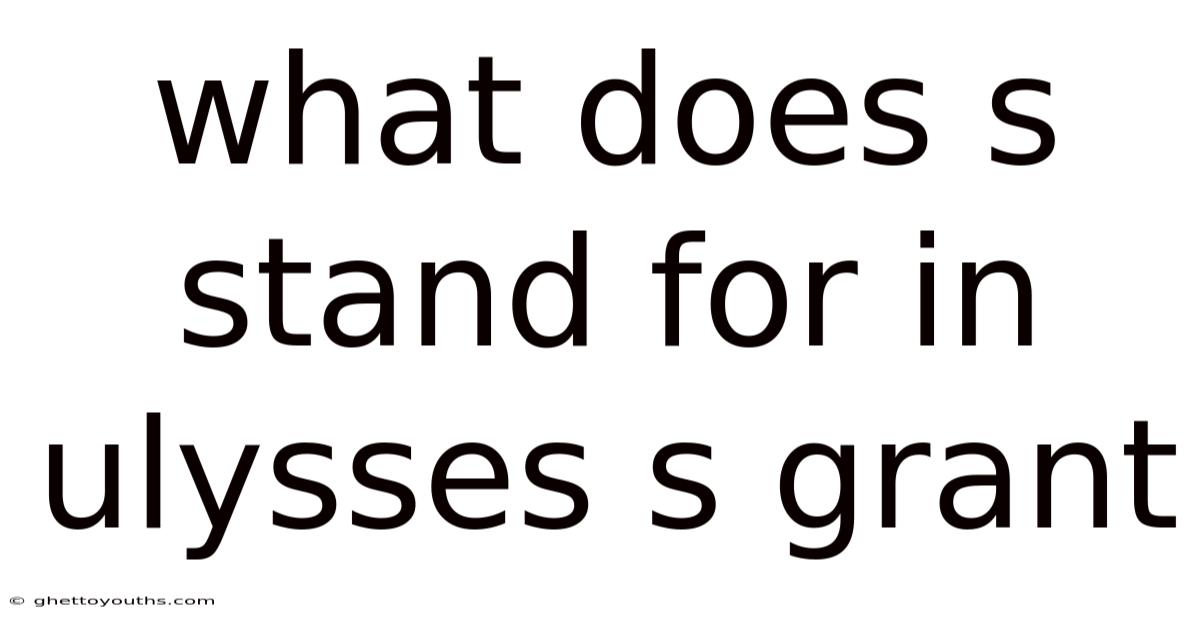 What Does S Stand For In Ulysses S Grant