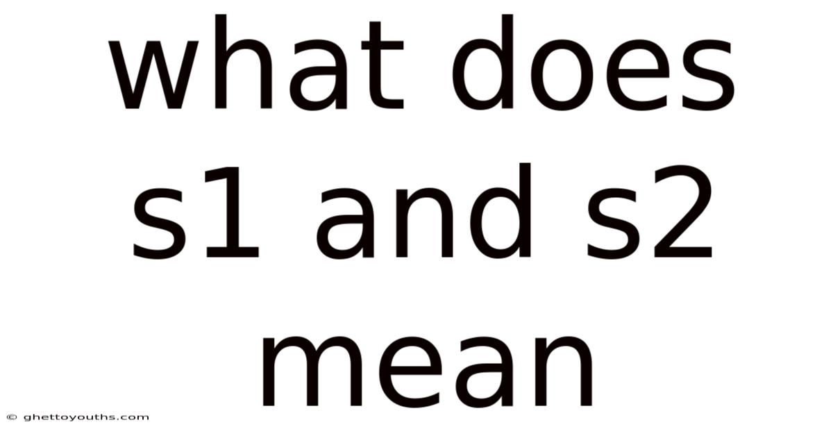 What Does S1 And S2 Mean