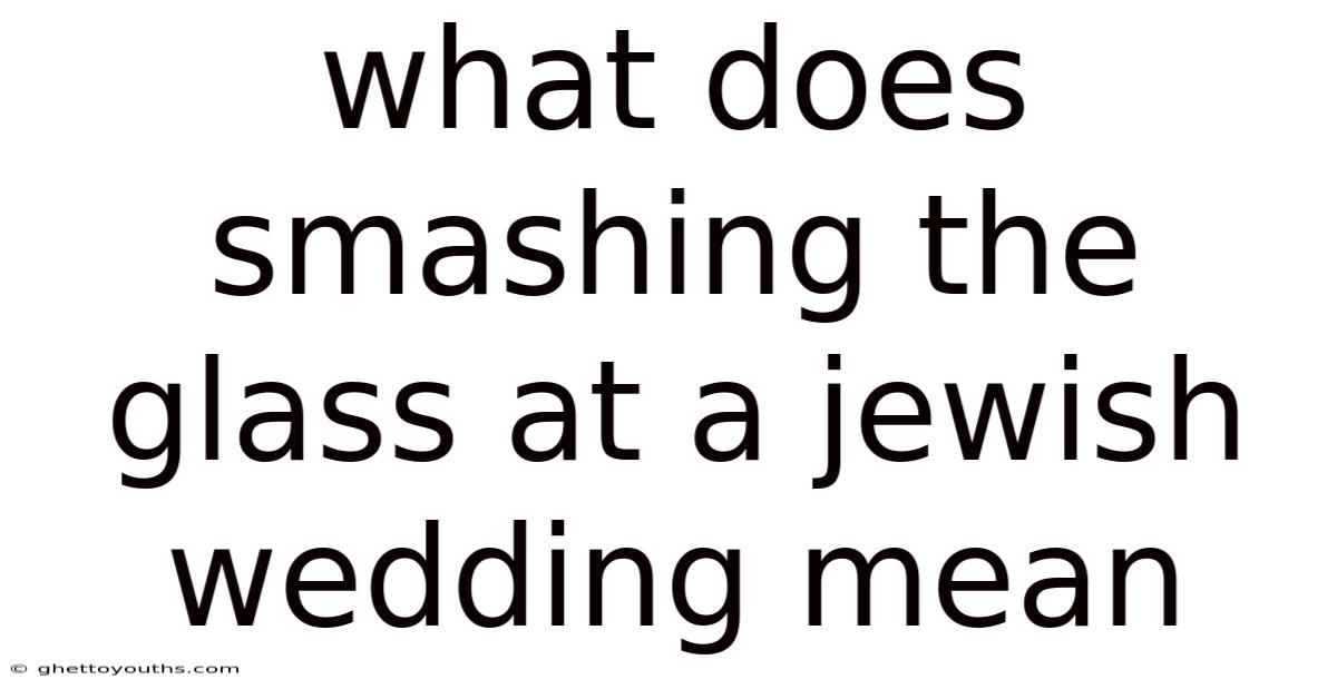 What Does Smashing The Glass At A Jewish Wedding Mean