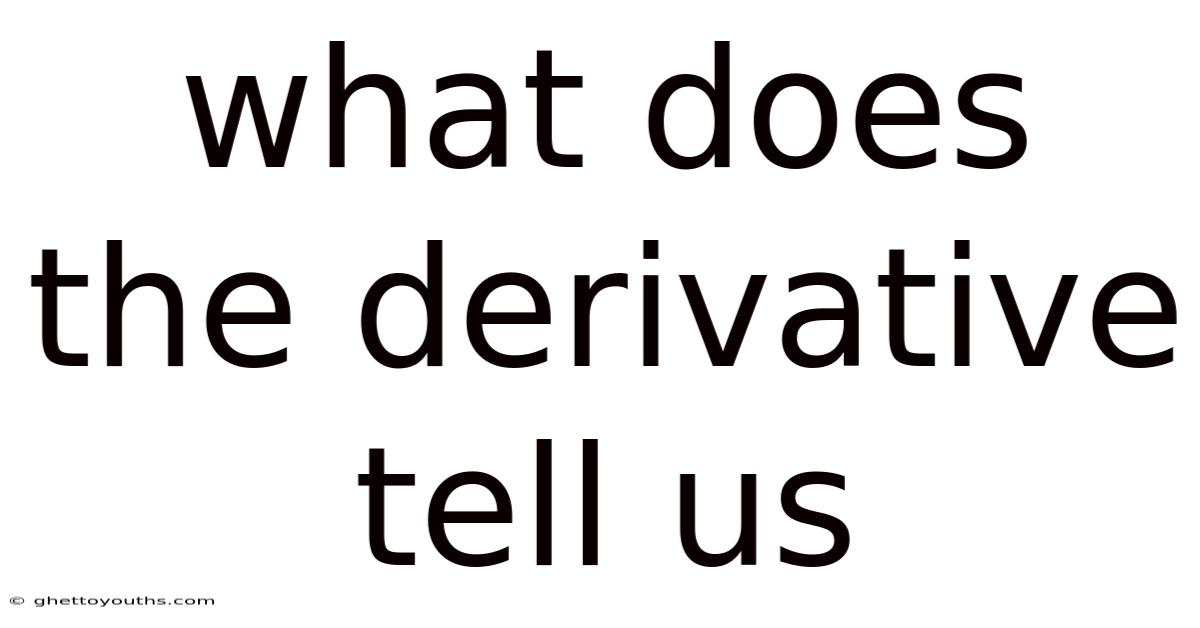 What Does The Derivative Tell Us
