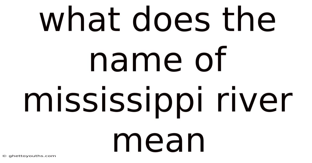 What Does The Name Of Mississippi River Mean