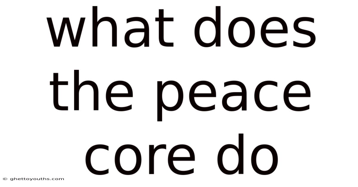 What Does The Peace Core Do