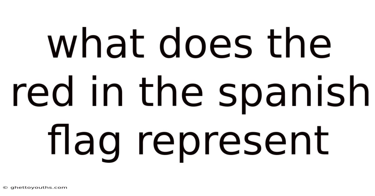 What Does The Red In The Spanish Flag Represent