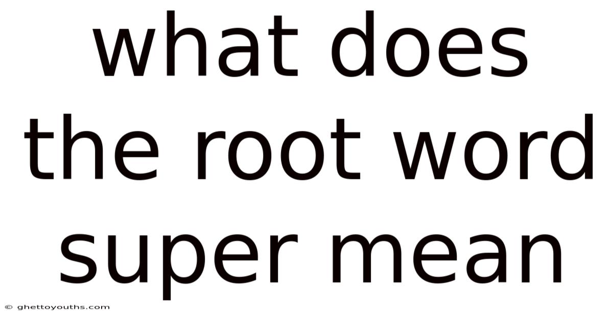What Does The Root Word Super Mean