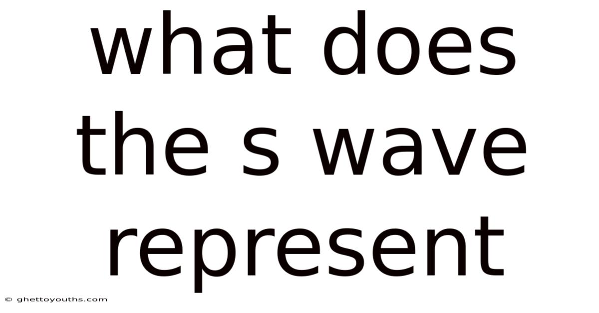 What Does The S Wave Represent