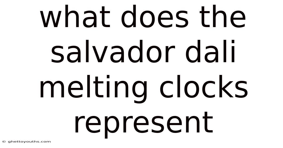 What Does The Salvador Dali Melting Clocks Represent