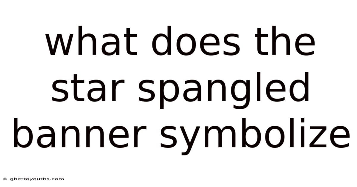 What Does The Star Spangled Banner Symbolize