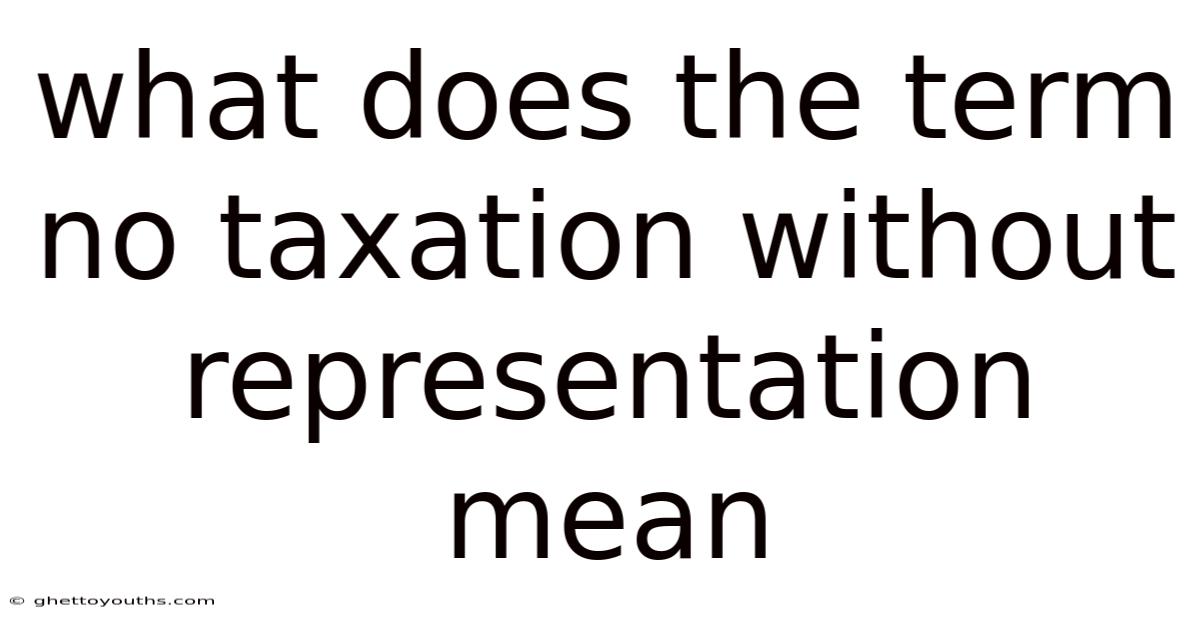 What Does The Term No Taxation Without Representation Mean
