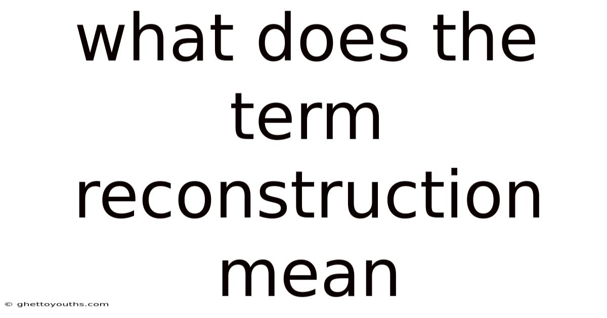 What Does The Term Reconstruction Mean