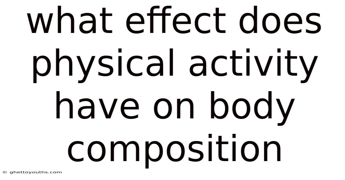 What Effect Does Physical Activity Have On Body Composition