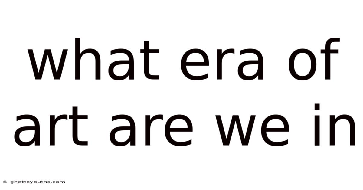 What Era Of Art Are We In