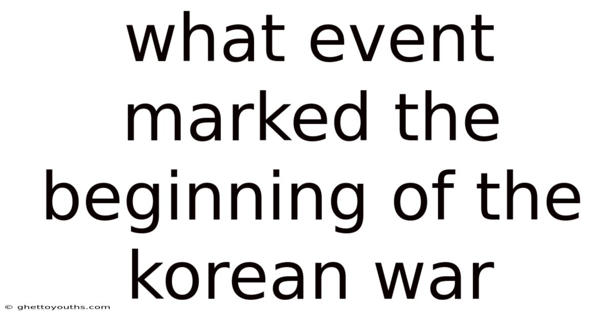 What Event Marked The Beginning Of The Korean War