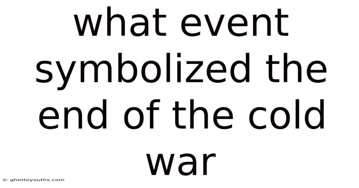 What Event Symbolized The End Of The Cold War