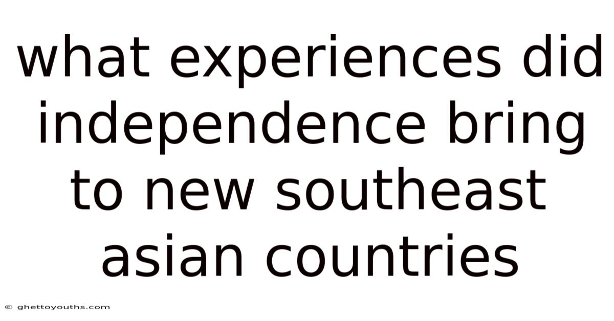 What Experiences Did Independence Bring To New Southeast Asian Countries