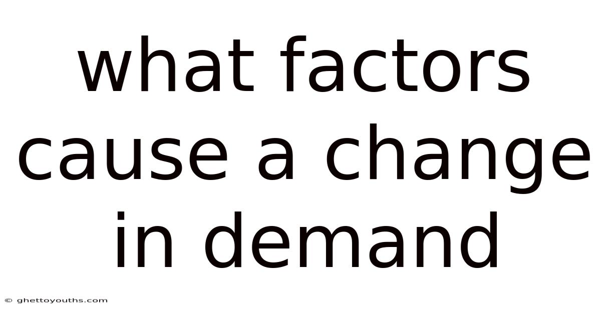 What Factors Cause A Change In Demand