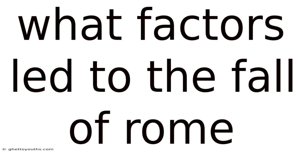 What Factors Led To The Fall Of Rome