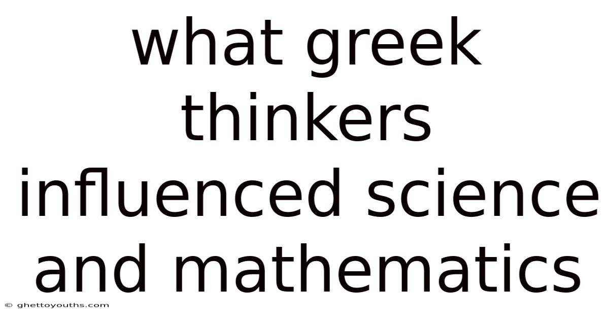What Greek Thinkers Influenced Science And Mathematics