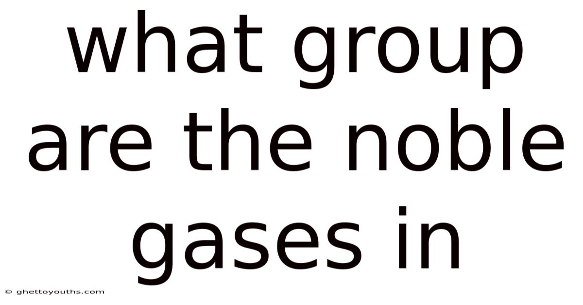 What Group Are The Noble Gases In