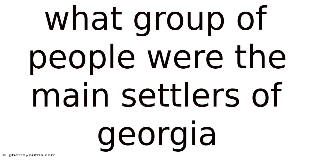 What Group Of People Were The Main Settlers Of Georgia