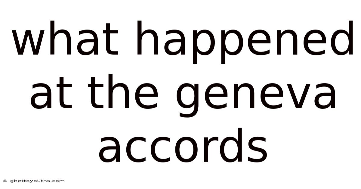 What Happened At The Geneva Accords