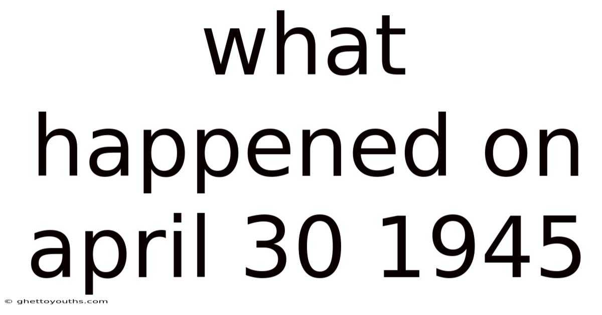 What Happened On April 30 1945