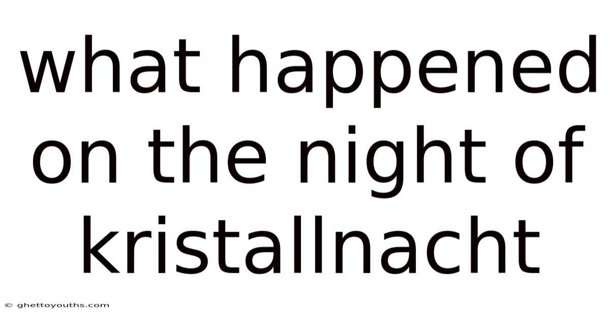 What Happened On The Night Of Kristallnacht