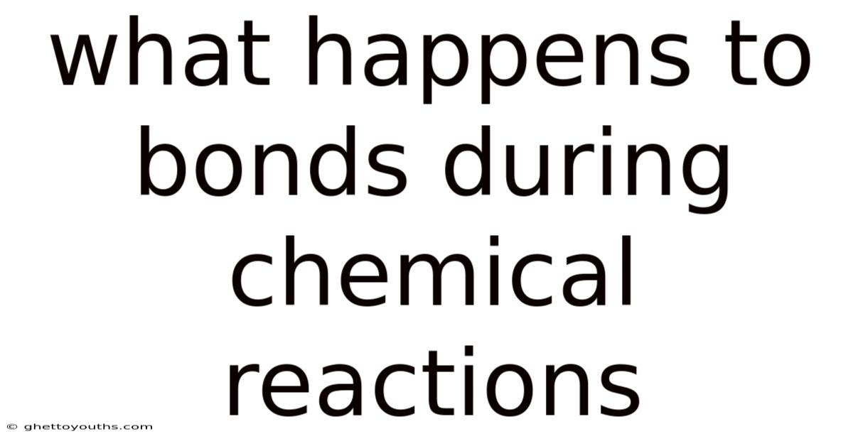 What Happens To Bonds During Chemical Reactions
