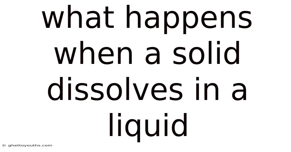 What Happens When A Solid Dissolves In A Liquid